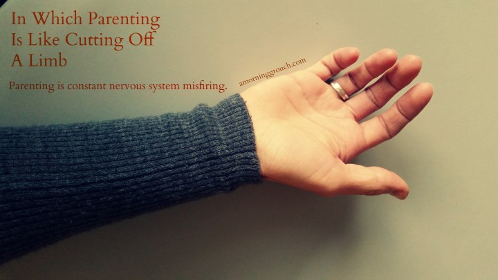 Parenting is exhausting and can be as hard as cutting off your own arm. Maybe.